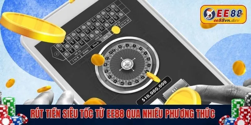 Rút tiền siêu tốc từ EE88 qua nhiều phương thức