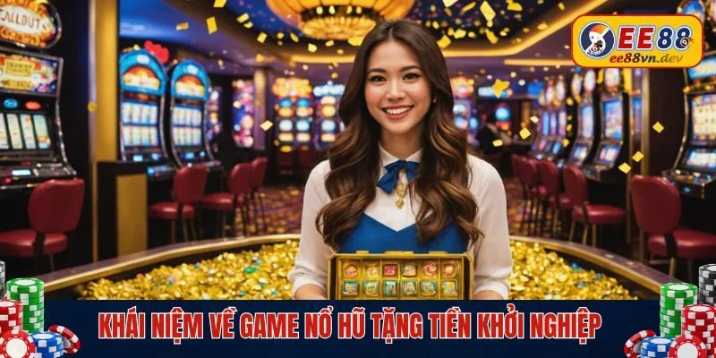 Khái niệm về game nổ hũ tặng tiền khởi nghiệp